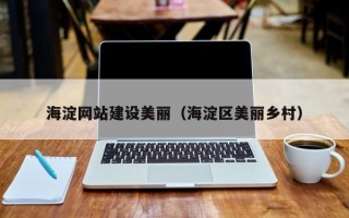 睢县海淀网站建设美丽（海淀区美丽乡村）